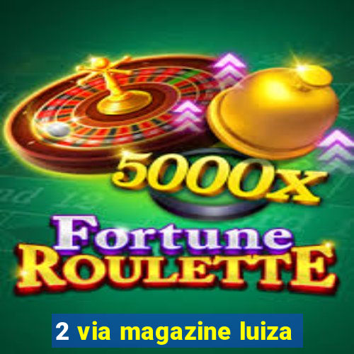 2 via magazine luiza